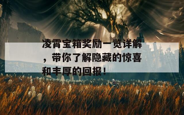凌霄宝箱奖励一览详解，带你了解隐藏的惊喜和丰厚的回报！
