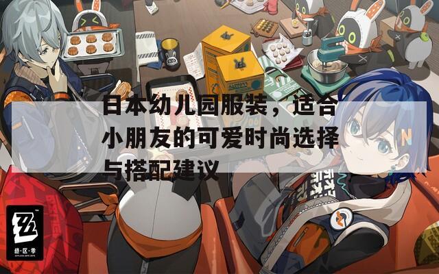 日本幼儿园服装，适合小朋友的可爱时尚选择与搭配建议