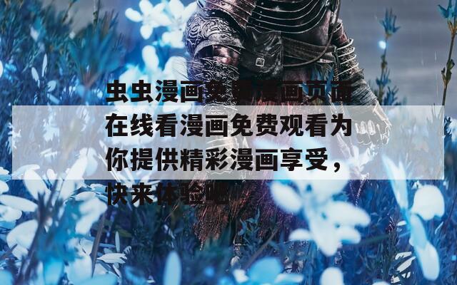 虫虫漫画免费漫画页面在线看漫画免费观看为你提供精彩漫画享受，快来体验吧