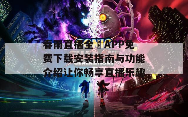 春雨直播全婐APP免费下载安装指南与功能介绍让你畅享直播乐趣