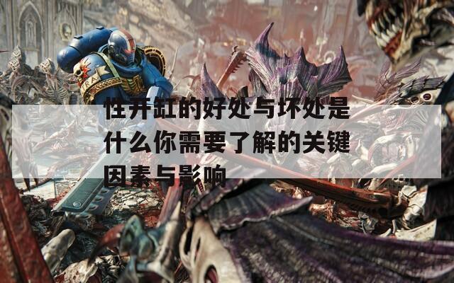 性开缸的好处与坏处是什么你需要了解的关键因素与影响