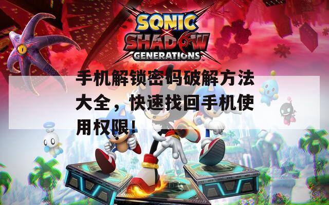 手机解锁密码破解方法大全，快速找回手机使用权限！