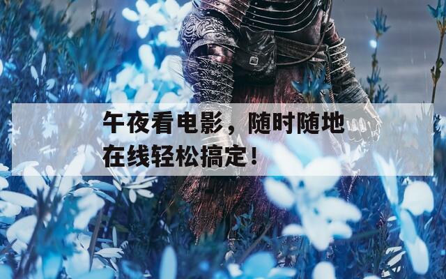 午夜看电影，随时随地在线轻松搞定！