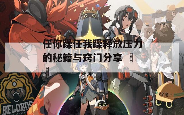 任你躁任我躁释放压力的秘籍与窍门分享 تج