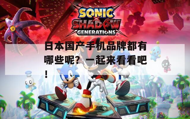 日本国产手机品牌都有哪些呢？一起来看看吧！