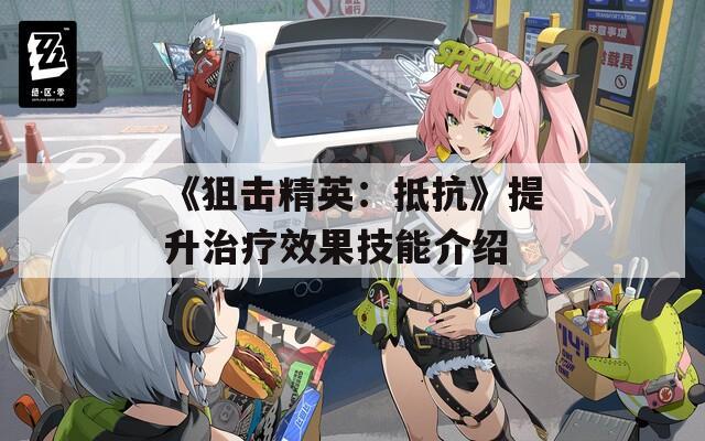 《狙击精英：抵抗》提升治疗效果技能介绍