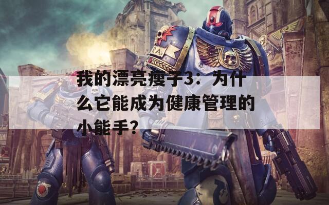 我的漂亮瘦子3：为什么它能成为健康管理的小能手？