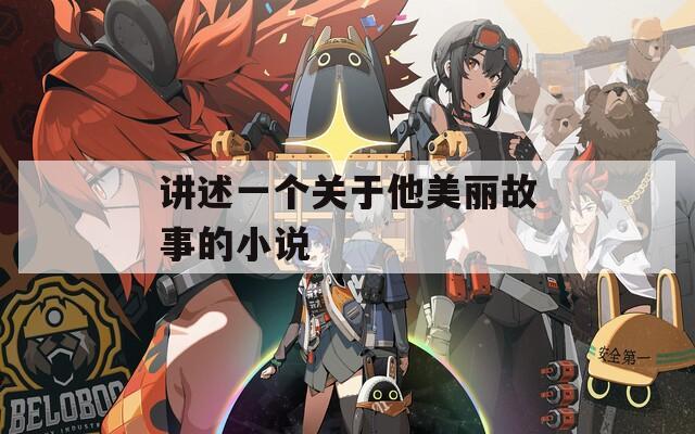 讲述一个关于他美丽故事的小说