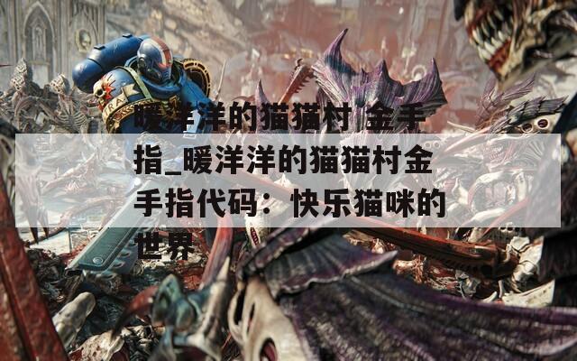 暖洋洋的猫猫村 金手指_暖洋洋的猫猫村金手指代码：快乐猫咪的世界