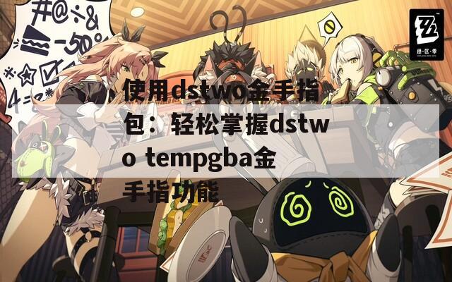 使用dstwo金手指包：轻松掌握dstwo tempgba金手指功能