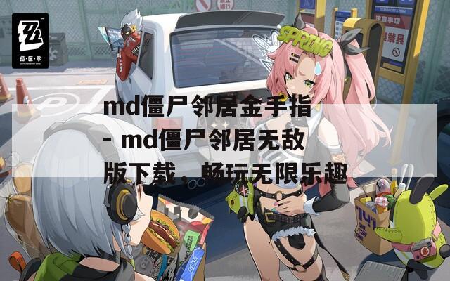 md僵尸邻居金手指 - md僵尸邻居无敌版下载，畅玩无限乐趣