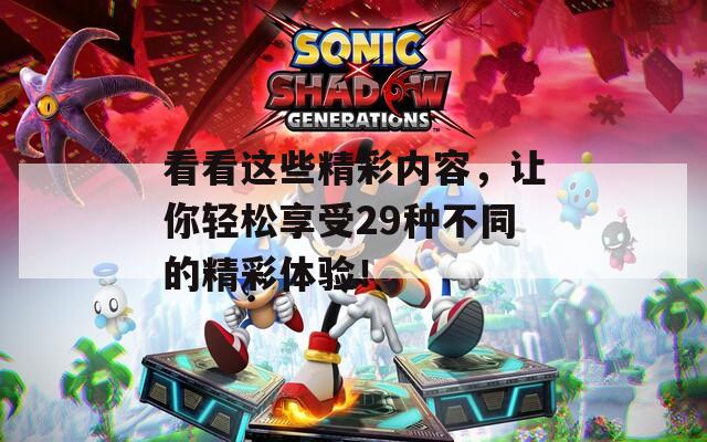 看看这些精彩内容，让你轻松享受29种不同的精彩体验！