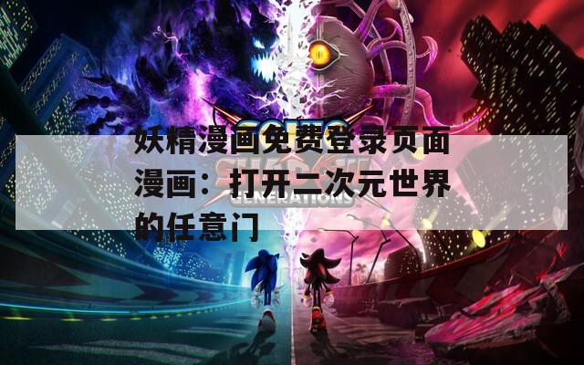 妖精漫画免费登录页面漫画：打开二次元世界的任意门