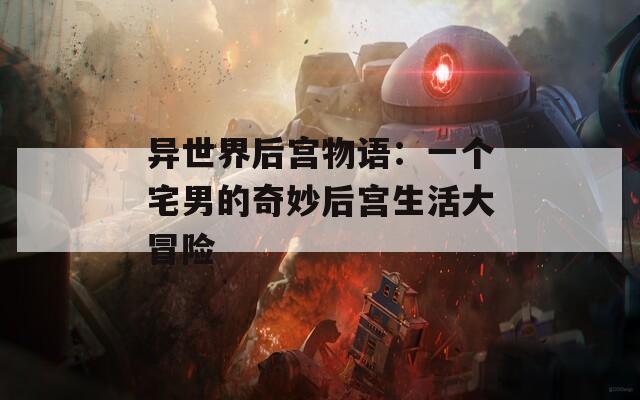 异世界后宫物语：一个宅男的奇妙后宫生活大冒险