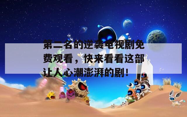 第二名的逆袭电视剧免费观看，快来看看这部让人心潮澎湃的剧！
