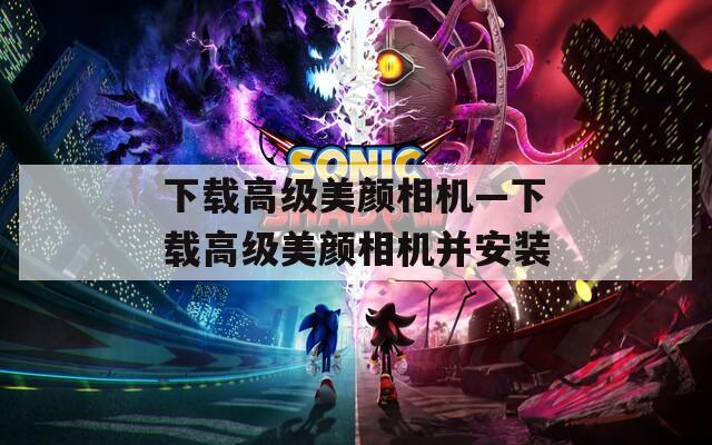 下载高级美颜相机—下载高级美颜相机并安装
