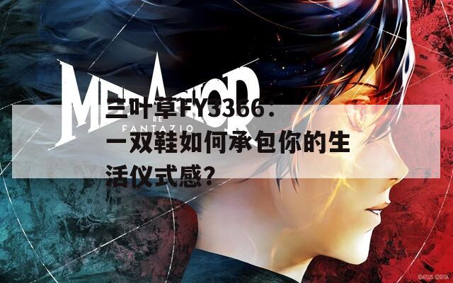 三叶草FY3366：一双鞋如何承包你的生活仪式感？