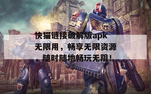 快猫链接破解版apk无限用，畅享无限资源，随时随地畅玩无阻！