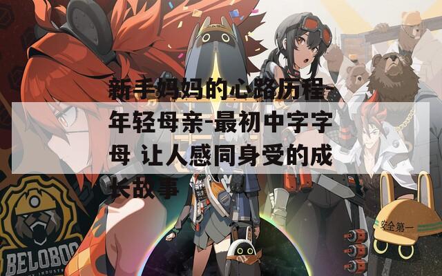 新手妈妈的心路历程-年轻母亲-最初中字字母 让人感同身受的成长故事