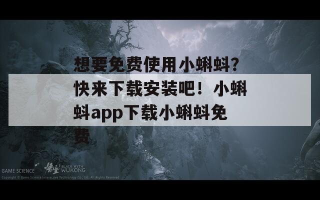 想要免费使用小蝌蚪？快来下载安装吧！小蝌蚪app下载小蝌蚪免费