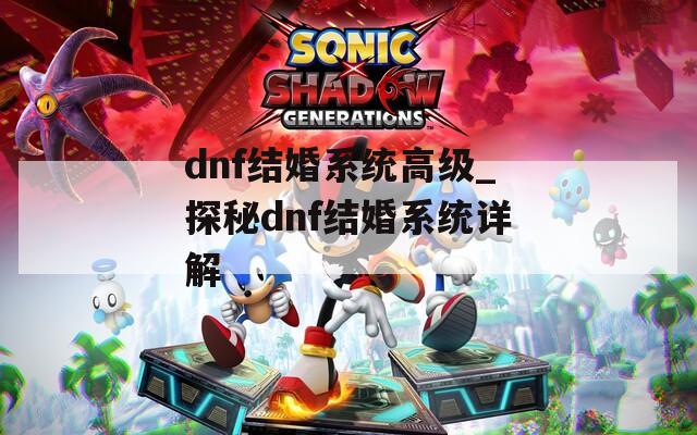 dnf结婚系统高级_探秘dnf结婚系统详解