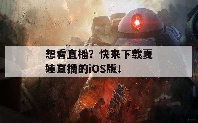 想看直播？快来下载夏娃直播的iOS版！