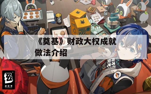 《奠基》财政大权成就做法介绍