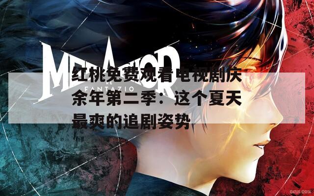 红桃免费观看电视剧庆余年第二季：这个夏天最爽的追剧姿势