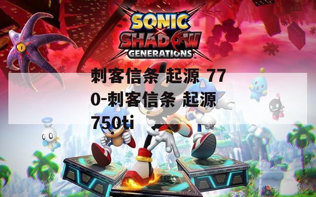 刺客信条 起源 770-刺客信条 起源 750ti