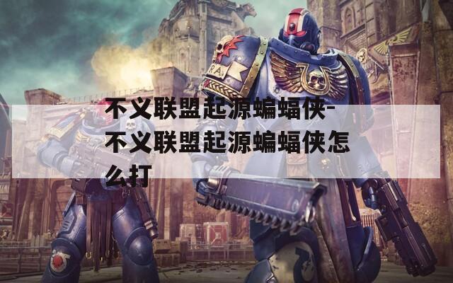 不义联盟起源蝙蝠侠-不义联盟起源蝙蝠侠怎么打