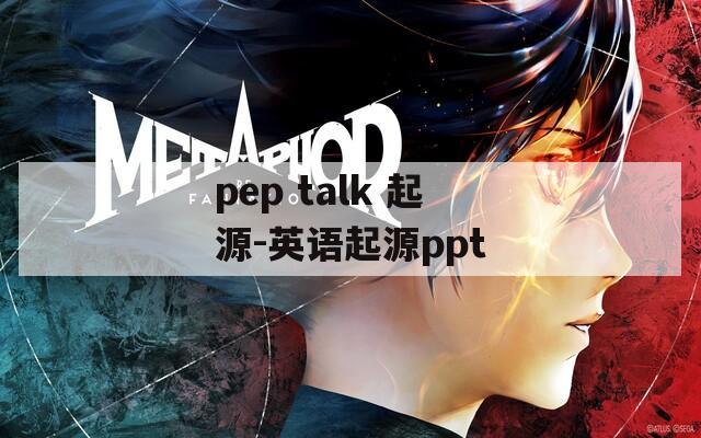 pep talk 起源-英语起源ppt