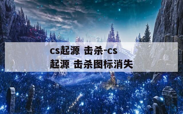 cs起源 击杀-cs起源 击杀图标消失