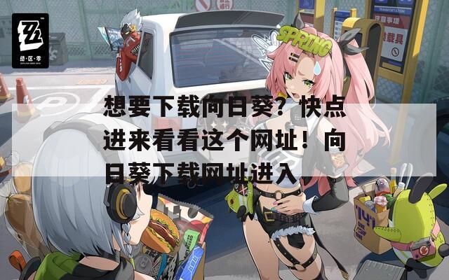 想要下载向日葵？快点进来看看这个网址！向日葵下载网址进入