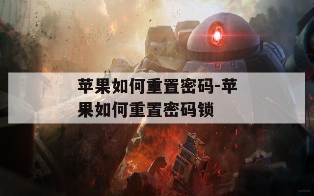苹果如何重置密码-苹果如何重置密码锁