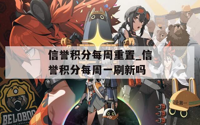 信誉积分每周重置_信誉积分每周一刷新吗