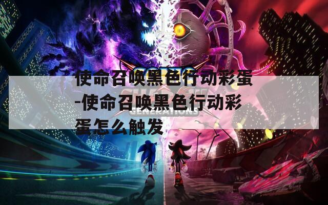 使命召唤黑色行动彩蛋-使命召唤黑色行动彩蛋怎么触发