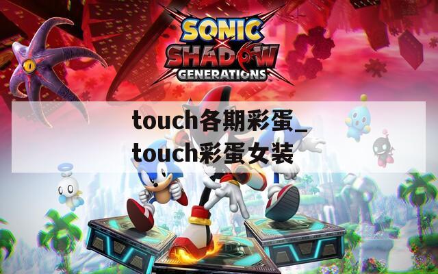 touch各期彩蛋_touch彩蛋女装