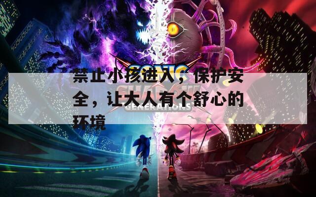 禁止小孩进入，保护安全，让大人有个舒心的环境
