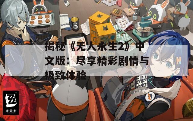 揭秘《无人永生2》中文版：尽享精彩剧情与极致体验