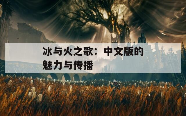 冰与火之歌：中文版的魅力与传播