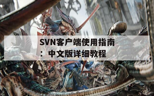 SVN客户端使用指南：中文版详细教程