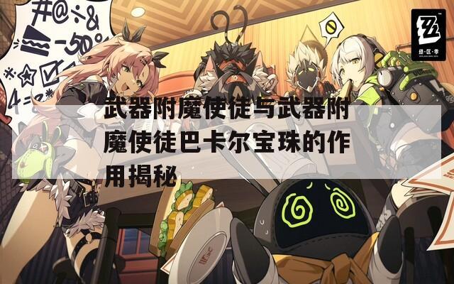 武器附魔使徒与武器附魔使徒巴卡尔宝珠的作用揭秘