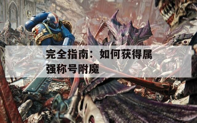 完全指南：如何获得属强称号附魔