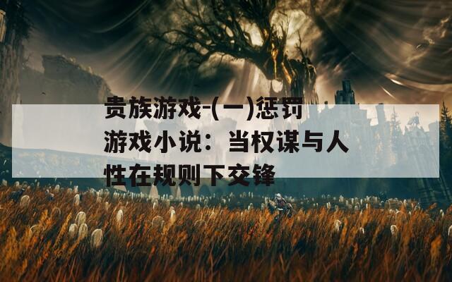 贵族游戏-(一)惩罚游戏小说：当权谋与人性在规则下交锋