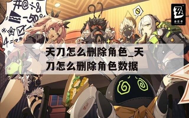 天刀怎么删除角色_天刀怎么删除角色数据