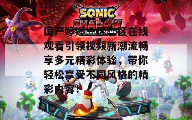 国产婷婷一区二区在线观看引领视频新潮流畅享多元精彩体验，带你轻松享受不同风格的精彩内容！