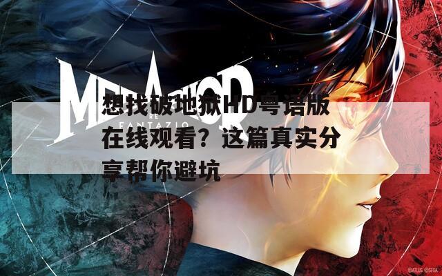 想找破地狱HD粤语版在线观看？这篇真实分享帮你避坑